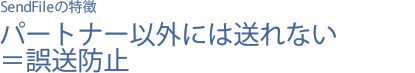 SendFileの特徴-パートナー以外には送れない＝誤送防止