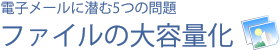 電子メールに潜む5つの問題-ファイルの大容量化